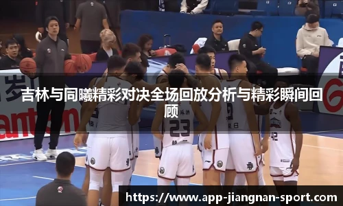 吉林与同曦精彩对决全场回放分析与精彩瞬间回顾