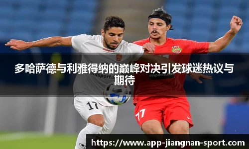 多哈萨德与利雅得纳的巅峰对决引发球迷热议与期待