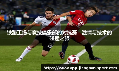铁路工场与竞技俱乐部的对抗赛：激情与技术的碰撞之旅
